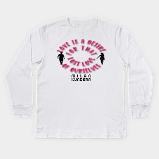 Love is a desire for that lost half of ourselves quote milan kundera by chakibium Kids Long Sleeve T-Shirt